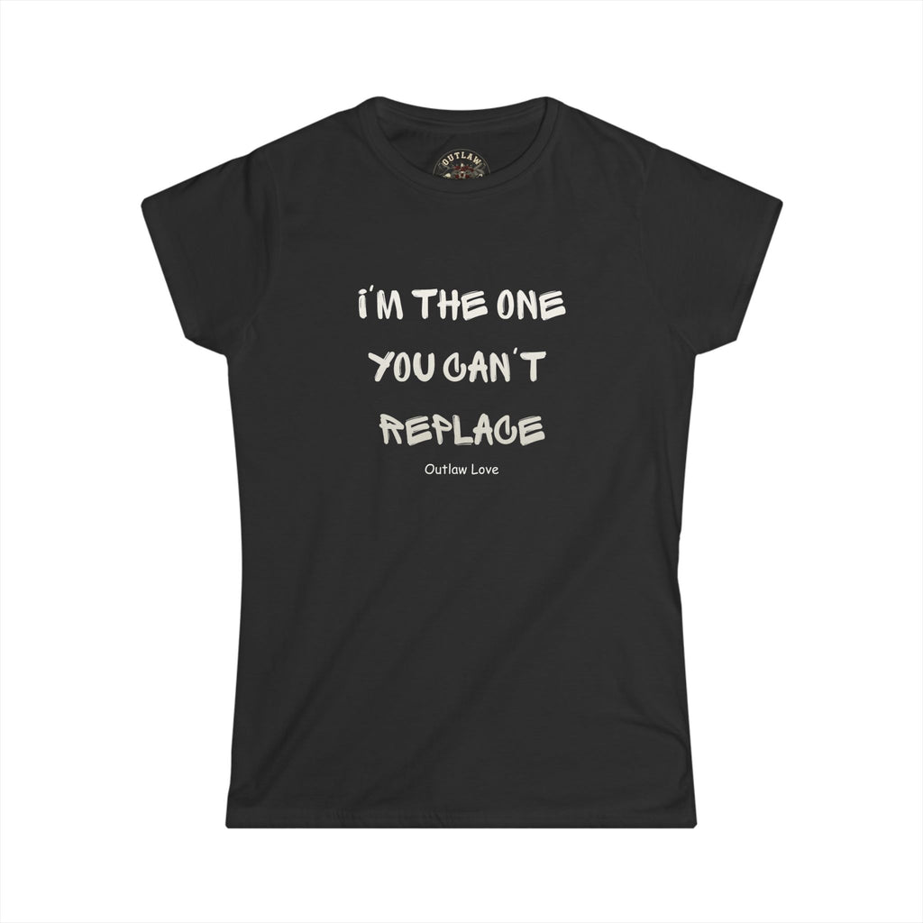 I’m The One You Can’t Replace Women’s Tee — Statement Shirt
